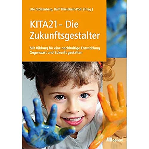 KITA21 - Die Zukunftsgestalter: Mit Bildung für eine nachhaltige Entwicklung Gegenwart und Zukunft gestalten von Oekom Verlag GmbH
