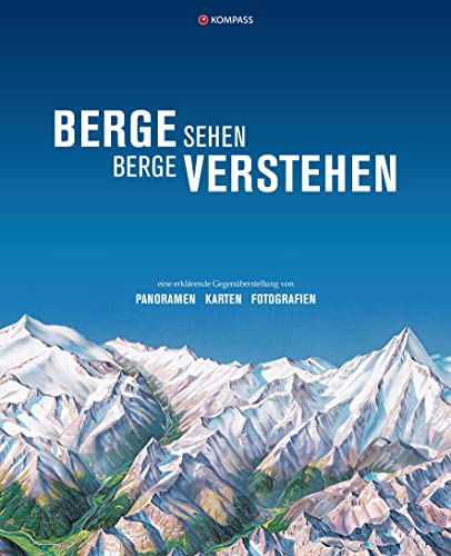 KOMPASS Bildband Berge sehen, Berge verstehen: Eine erklärende Gegenüberstellung von: Panoramen, Karten und Fotografien von KOMPASS-KARTEN