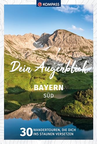 KOMPASS Dein Augenblick Bayern Süd: 30 Wandertouren, die dich ins Staunen versetzen von KOMPASS-KARTEN