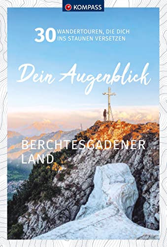 KOMPASS Dein Augenblick Berchtesgadener Land: 30 Wandertouren, die dich ins Staunen versetzen von Kompass
