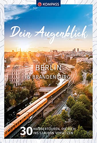 KOMPASS Dein Augenblick Berlin & Brandenburg: 30 Wandertouren, die dich ins Staunen versetzen von Kompass
