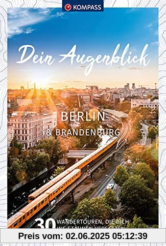 KOMPASS Dein Augenblick Berlin & Brandenburg: 30 Wandertouren, die dich ins Staunen versetzen. (KOMPASS-Themen-Wanderführer, Band 1305)