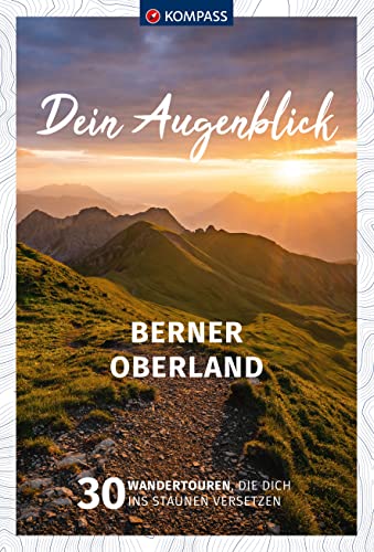 KOMPASS Dein Augenblick Berner Oberland: 30 Wandertouren, die dich ins Staunen versetzen von KOMPASS-KARTEN