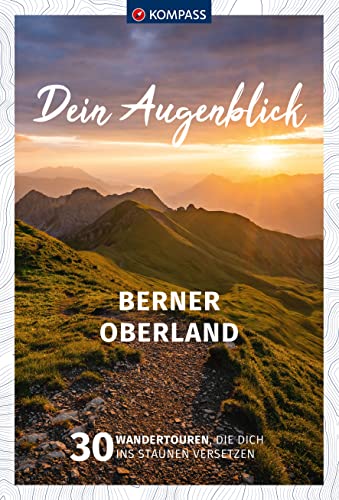 KOMPASS Dein Augenblick Berner Oberland: 30 Wandertouren, die dich ins Staunen versetzen von Kompass