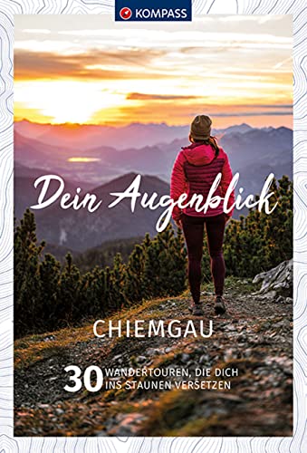 KOMPASS Dein Augenblick Chiemgau: 30 Wandertouren, die dich ins Staunen versetzen von Kompass