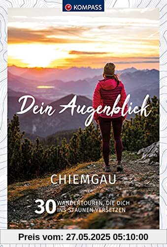 KOMPASS Dein Augenblick Chiemgau: 30 Wandertouren, die dich ins Staunen versetzen. (KOMPASS-Themen-Wanderführer, Band 1310)