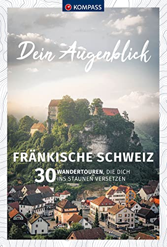 KOMPASS Dein Augenblick Fränkische Schweiz: 30 Wandertouren, die dich ins Staunen versetzen KOMPASS Dein Augenblick Fränkische Schweiz: 30 Wandertouren, die dich ins Staunen versetzen