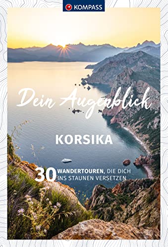 KOMPASS Dein Augenblick Korsika: 30 Wandertouren, die dich ins Staunen versetzen von KOMPASS-KARTEN