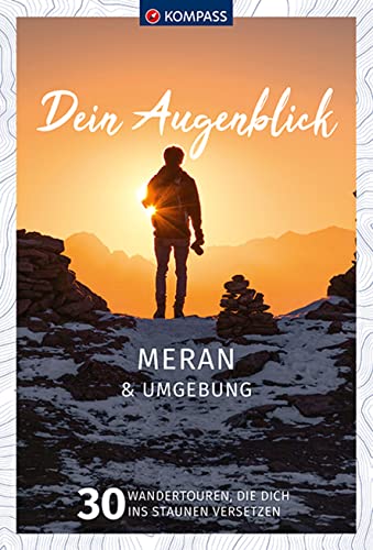 KOMPASS Dein Augenblick Meran & Umgebung: 30 Wandertouren, die dich ins Staunen versetzen