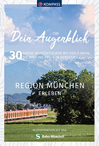 KOMPASS Dein Augenblick Region München erleben: 30 grüne Wandertouren mit der S-Bahn, die dich ins Staunen versetzen von KOMPASS-KARTEN