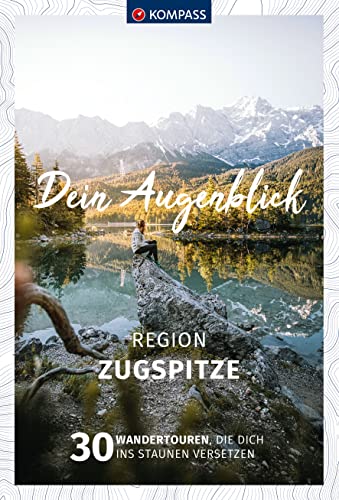KOMPASS Dein Augenblick Region Zugspitze: 30 Wandertouren, die dich ins Staunen versetzen von KOMPASS-KARTEN