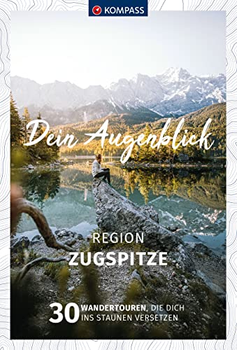 KOMPASS Dein Augenblick Region Zugspitze: 30 Wandertouren, die dich ins Staunen versetzen von Kompass