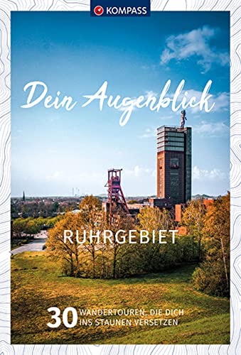 KOMPASS Dein Augenblick Ruhrgebiet: 30 Wandertouren, die dich ins Staunen versetzen von Kompass
