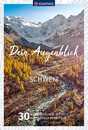 KOMPASS Dein Augenblick Schweiz: 30 Wandertouren, die dich ins Staunen versetzen