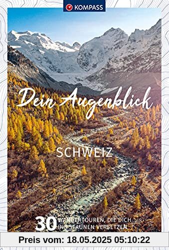 KOMPASS Dein Augenblick Schweiz: 30 Wandertouren, die dich ins Staunen versetzen. (KOMPASS-Themen-Wanderführer, Band 1316)