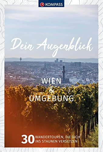 KOMPASS Dein Augenblick Wien & Umgebung: 30 Wandertouren, die dich ins Staunen versetzen