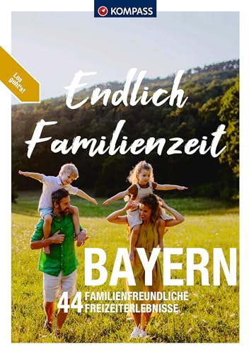 KOMPASS Endlich Familienzeit - Bayern: 44 Familienfreundliche Outdoorerlebnisse & Mikroabenteuer KOMPASS Endlich Familienzeit - Bayern: 44 Familienfreundliche Outdoorerlebnisse & Mikroabenteuer