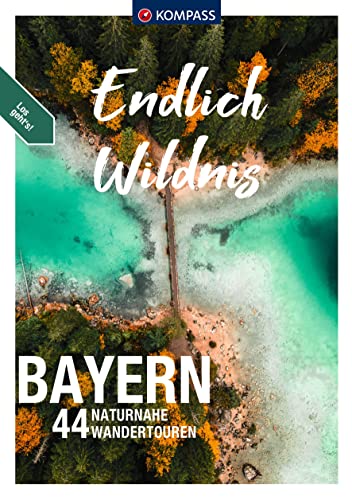 KOMPASS Endlich Wildnis - Bayern: 44 naturnahe Wandertouren von KOMPASS-KARTEN