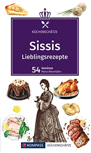 KOMPASS Küchenschätze Sissis Lieblingsrezepte: Die beliebtesten Rezepte aus der österreichisch-ungarischen Monarchie. von KOMPASS-KARTEN