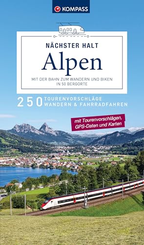 KOMPASS Nächster Halt Alpen – mit der Bahn zum Wandern und Biken in 50 Bergorte: 250 Tourenvorschläge zum Wandern und Fahrradfahren (KOMPASS Outdoor-Führer, Band 6106) von KOMPASS-KARTEN