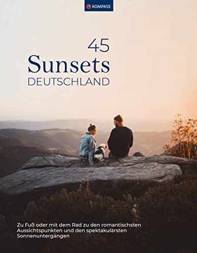 Sunsets Deutschland, 45 Touren und Plätze: Zu den spektakulärsten Sonnenuntergängen oder mit dem Rad zu den romantischsten Aussichtspunkten (KOMPASS Funktionaler Bildband, Band 1570)