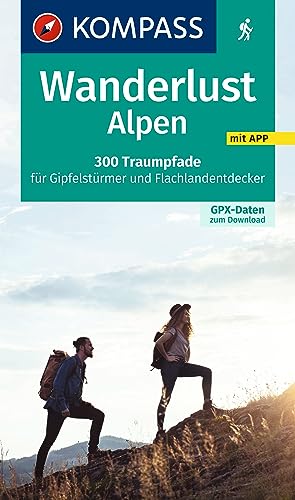 KOMPASS Wanderlust Alpen: 300 Traumpfade für Gipfelstürmer und Flachlandentdecker, GPX-Daten zum Download. von KOMPASS-KARTEN