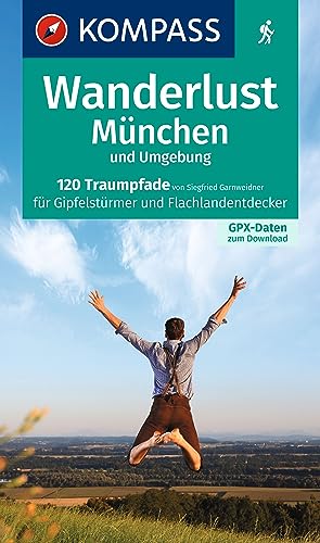 KOMPASS Wanderlust München und Umgebung: 120 Traumpfade für Gipfelstürmer und Flachlandentdecker. Mit GPX-Daten zum Download. von Kompass