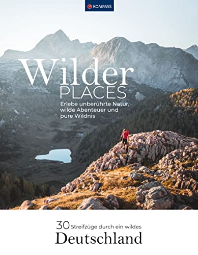 Wilder Places - 30 Streifzüge durch ein wildes Deutschland: Erlebe unberührte Natur, wilde Abenteuer und pure Wildnis (KOMPASS Funktionaler Bildband, Band 1550) von KOMPASS-KARTEN