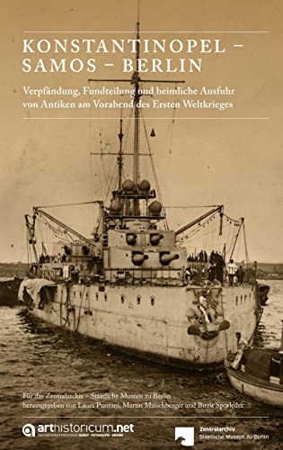 KONSTANTINOPEL – SAMOS – BERLIN: Verpfändung, Fundteilung und heimliche Ausfuhr von Antiken am Vorabend des Ersten Weltkrieges (Schriften zur ... der Staatlichen Museen zu Berlin)
