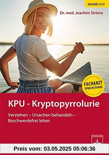 KPU Kryptopyrrolurie: Verstehen - Ursachen behandeln - Beschwerdferei leben: Ein Ratgeber für Patienten