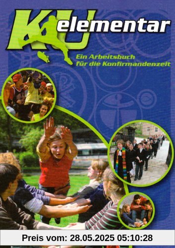 KU elementar: Ein Arbeitsbuch für die Konfirmandenzeit KU elementar: Ein Arbeitsbuch für die Konfirmandenzeit