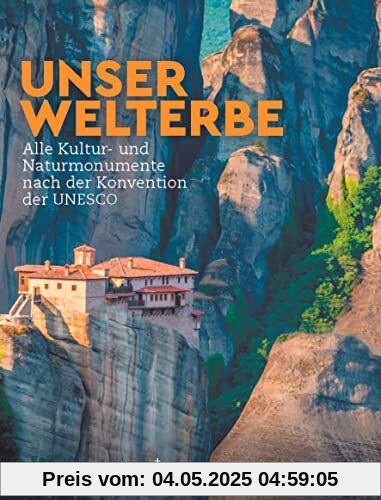 KUNTH Bildband Unser Welterbe: Alle Kultur- und Naturmonumente nach der Konvention der UNESCO (KUNTH Das Erbe der Welt)