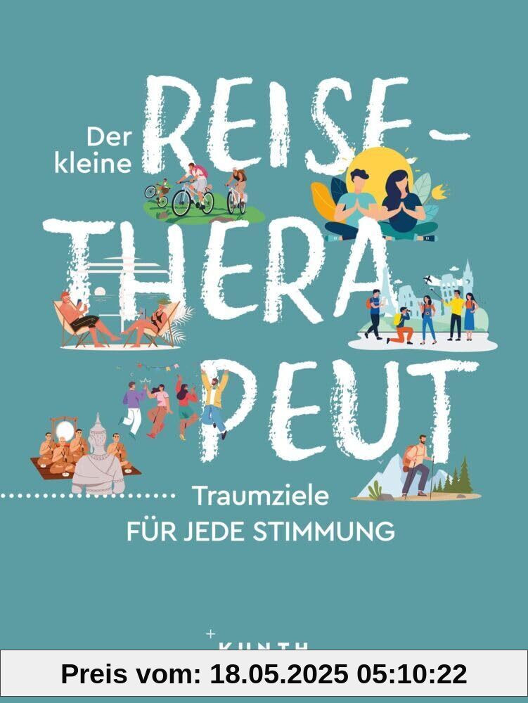 KUNTH Der kleine Reise-Therapeut: Traumziele für jede Stimmung (KUNTH Reise-Inspiration)