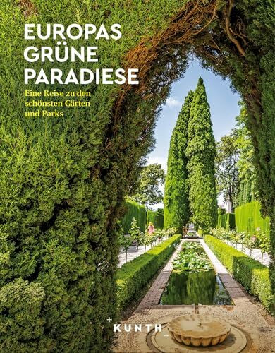 KUNTH Europas grüne Paradiese: Eine Reise zu den schönsten Gärten und Parks (KUNTH Reise-Inspi...