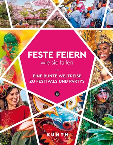 KUNTH Feste feiern, wie sie fallen: Eine bunte Weltreise zu Festivals und Partys (KUNTH Reise-Inspiration)