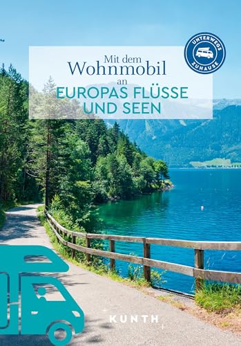 KUNTH Mit dem Wohnmobil an Europas Flüsse und Seen: Unterwegs Zuhause (KUNTH Mit dem Wohnmobil unterwegs) von KUNTH Verlag