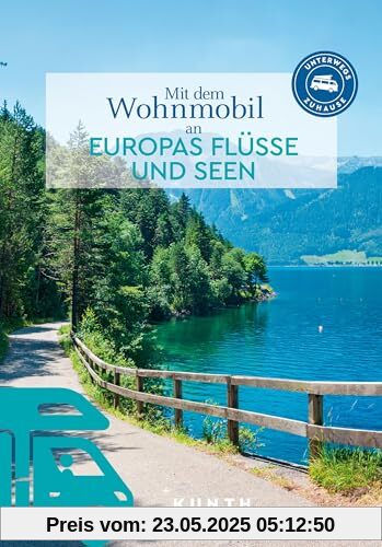 KUNTH Mit dem Wohnmobil an Europas Flüsse und Seen: Unterwegs Zuhause (KUNTH Mit dem Wohnmobil unterwegs)
