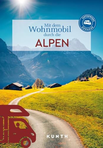KUNTH Mit dem Wohnmobil durch die Alpen: Unterwegs Zuhause (KUNTH Mit dem Wohnmobil unterwegs)