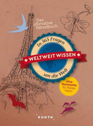 KUNTH Weltweit wissen: In 365 Fragen um die Welt (KUNTH Das Erbe der Welt)