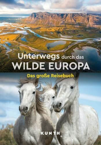 KUNTH Unterwegs durch das wilde Europa: Das große Reisebuch KUNTH Unterwegs durch das wilde Europa: Das große Reisebuch
