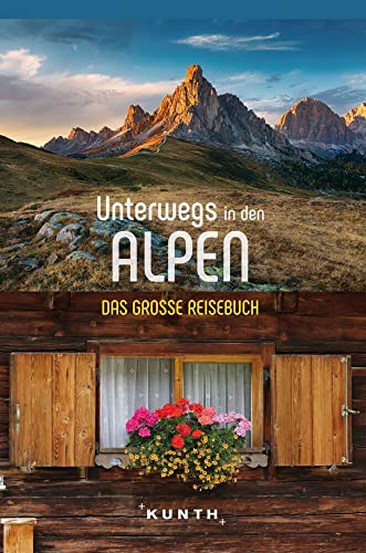 KUNTH Unterwegs in den Alpen: Das große Reisebuch von Kunth GmbH & Co. KG