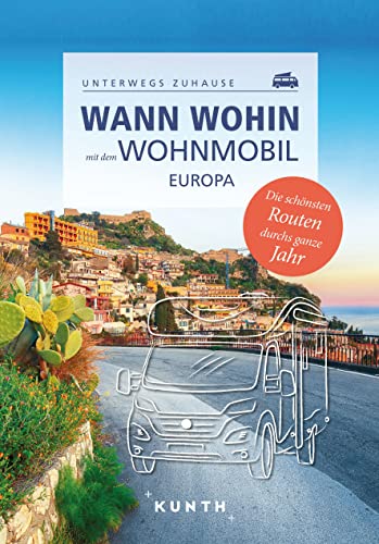 KUNTH Wann wohin mit dem Wohnmobil Europa: Unterwegs Zuhause (KUNTH Mit dem Wohnmobil unterwegs) von KUNTH Verlag