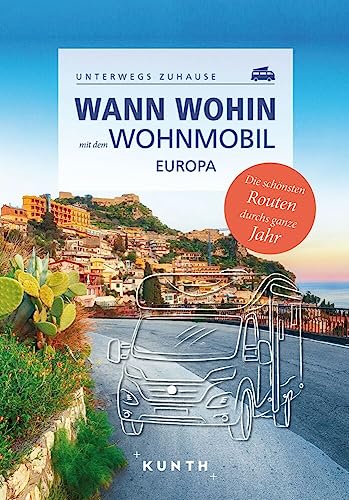 KUNTH Wann wohin mit dem Wohnmobil Europa: Unterwegs Zuhause (KUNTH Mit dem Wohnmobil unterwegs)