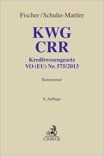 KWG, CRR: Kommentar zu Kreditwesengesetz, VO (EU) Nr. 575/2013 (CRR) und Ausführungsvorschriften (Grauer Kommentar) von Beck C. H.