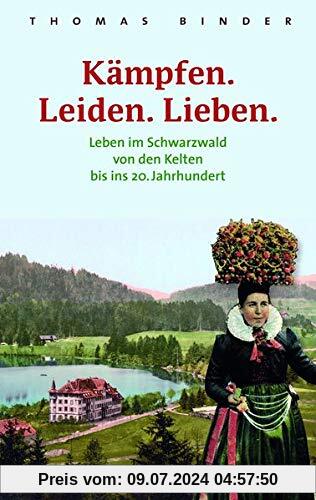 Kämpfen. Leiden. Lieben. Leben im Schwarzwald von den Kelten bis ins 20. Jahrhundert