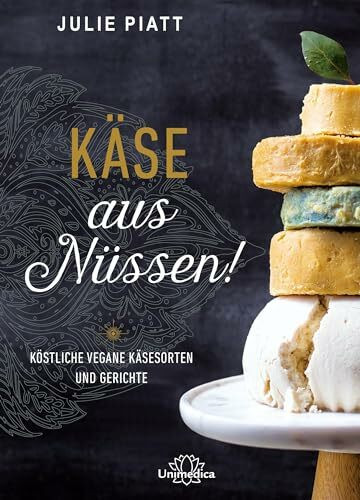 Käse aus Nüssen!: Köstliche vegane Käsesorten und Gerichte Käse aus Nüssen!: Köstliche vegane Käsesorten und Gerichte