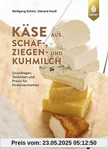 Käse aus Schaf-, Ziegen- und Kuhmilch: Grundlagen, Techniken und Praxis für Direktvermarkter
