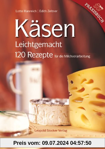 Käsen Leichtgemacht: 120 Rezepte für die Milchverarbeitung