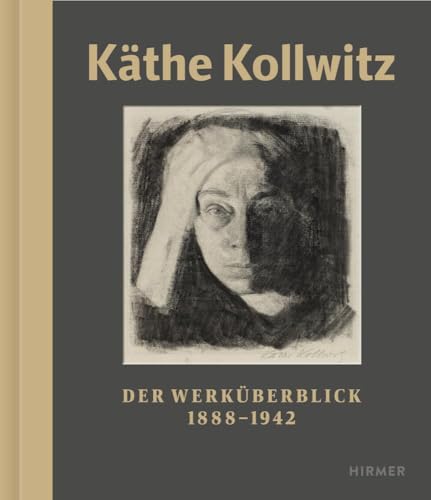 Käthe Kollwitz: Der Werküberblick. 1888 - 1942 von Hirmer Verlag GmbH