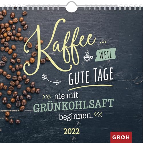 Kaffee... weil gute Tage nie mit Grünkohlsaft beginnen 2022: Wandkalender mit Monatskalendarium